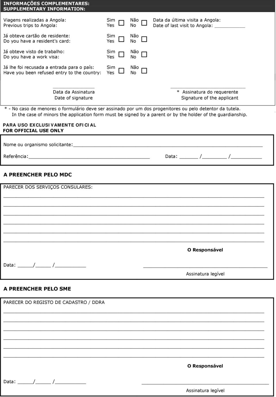 Assinatura Date of signature * Assinatura do requerente Signature of the applicant * - caso de menores o formulário deve ser assinado por um dos progenitores ou pelo detentor da tutela.