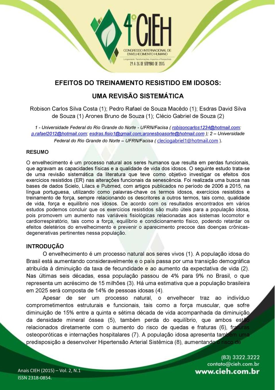 com ); 2 Universidade RESUMO Federal do Rio Grande do Norte UFRN/Facisa ( cleciogabriel1@hotmail.com ). O envelhecimento é um processo natural aos seres humanos que resulta em perdas funcionais, que agravam as capacidades físicas e a qualidade de vida dos idosos.