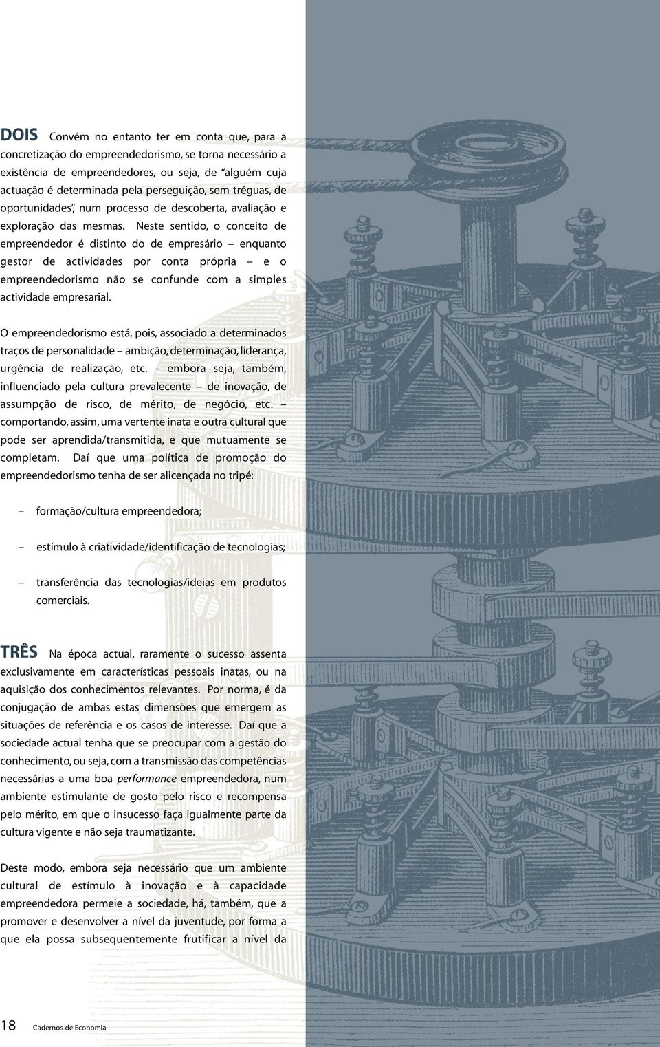 Neste sentido, o conceito de empreendedor é distinto do de empresário enquanto gestor de actividades por conta própria e o empreendedorismo não se confunde com a simples actividade empresarial.