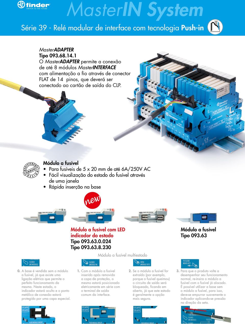 Módulo a fusível Para fusíveis de 5 x 20 mm de até 6A/250V AC Fácil visualização do estado do fusível através de uma janela Rápida inserção na base Módulo a fusível com LED indicador do estado Tipo