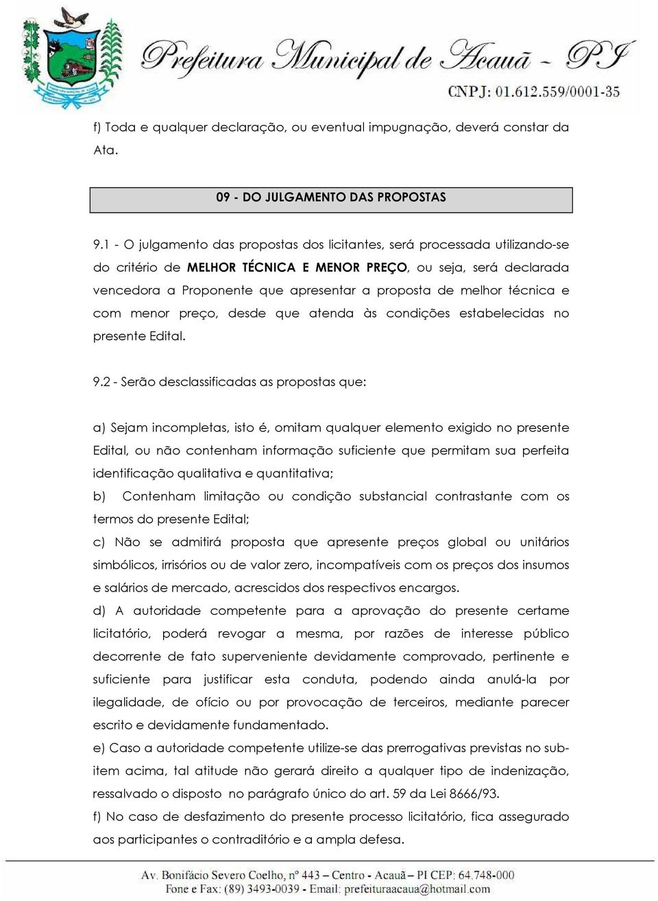 melhor técnica e com menor preço, desde que atenda às condições estabelecidas no presente Edital. 9.