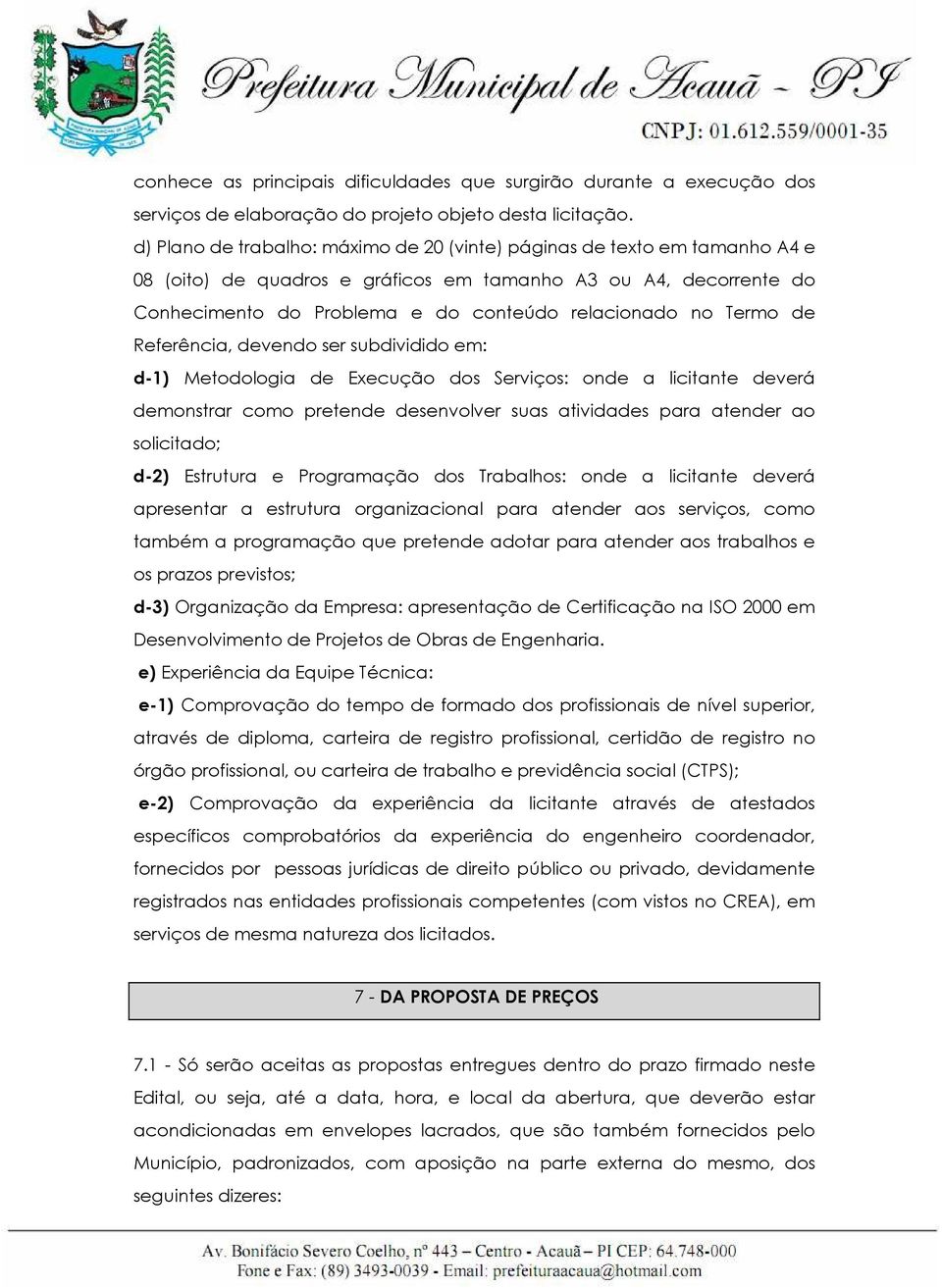 Termo de Referência, devendo ser subdividido em: d-1) Metodologia de Execução dos Serviços: onde a licitante deverá demonstrar como pretende desenvolver suas atividades para atender ao solicitado;