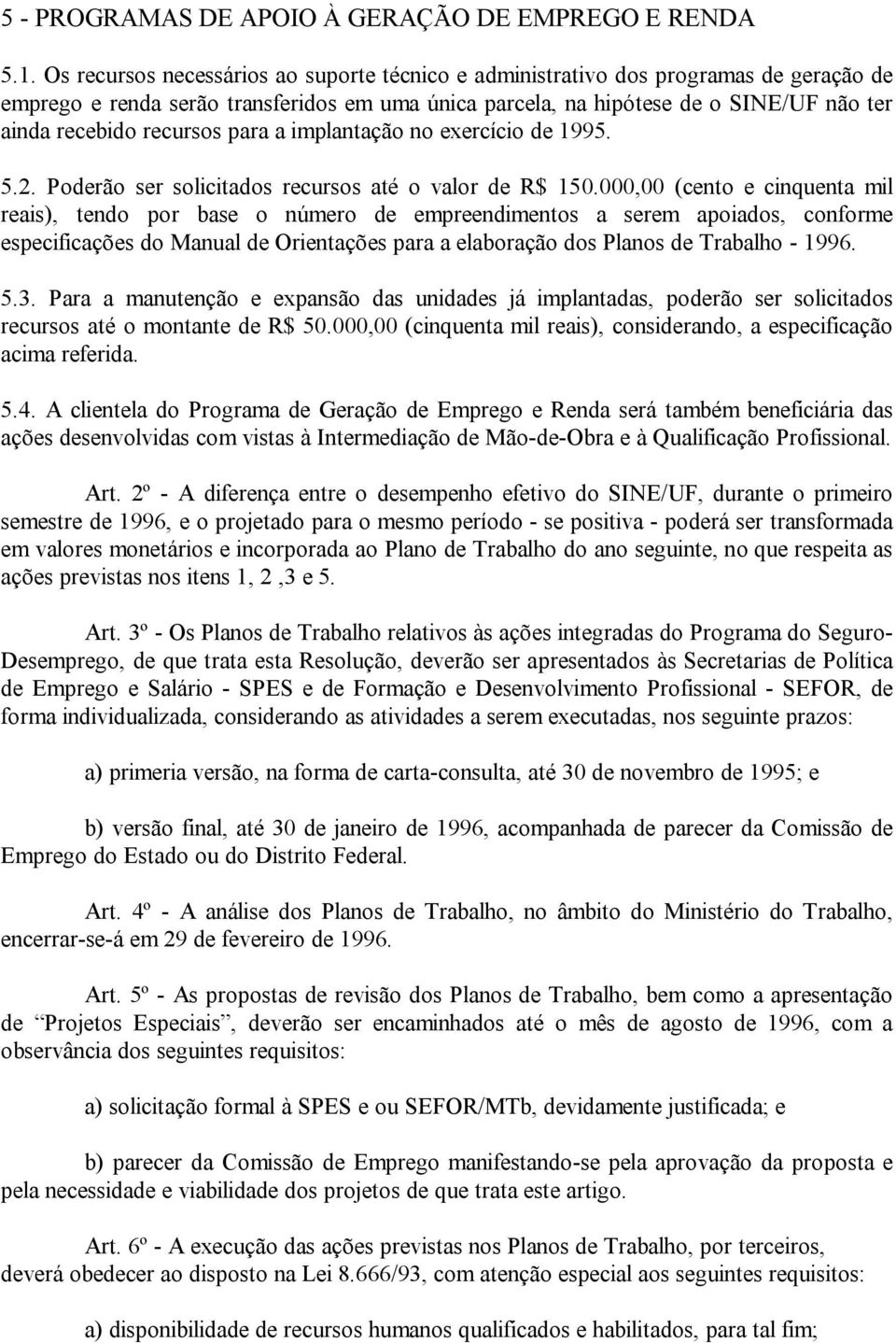 recursos para a implantação no exercício de 1995. 5.2. Poderão ser solicitados recursos até o valor de R$ 150.