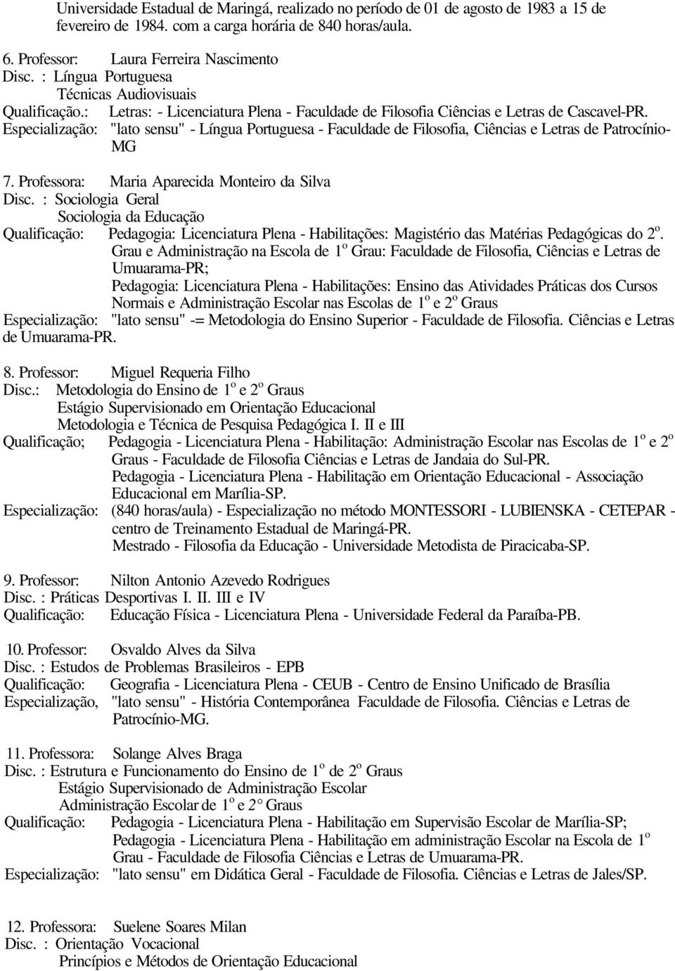 Especialização: "lato sensu" - Língua Portuguesa - Faculdade de Filosofia, Ciências e Letras de Patrocínio- MG 7. Professora: Maria Aparecida Monteiro da Silva Disc.