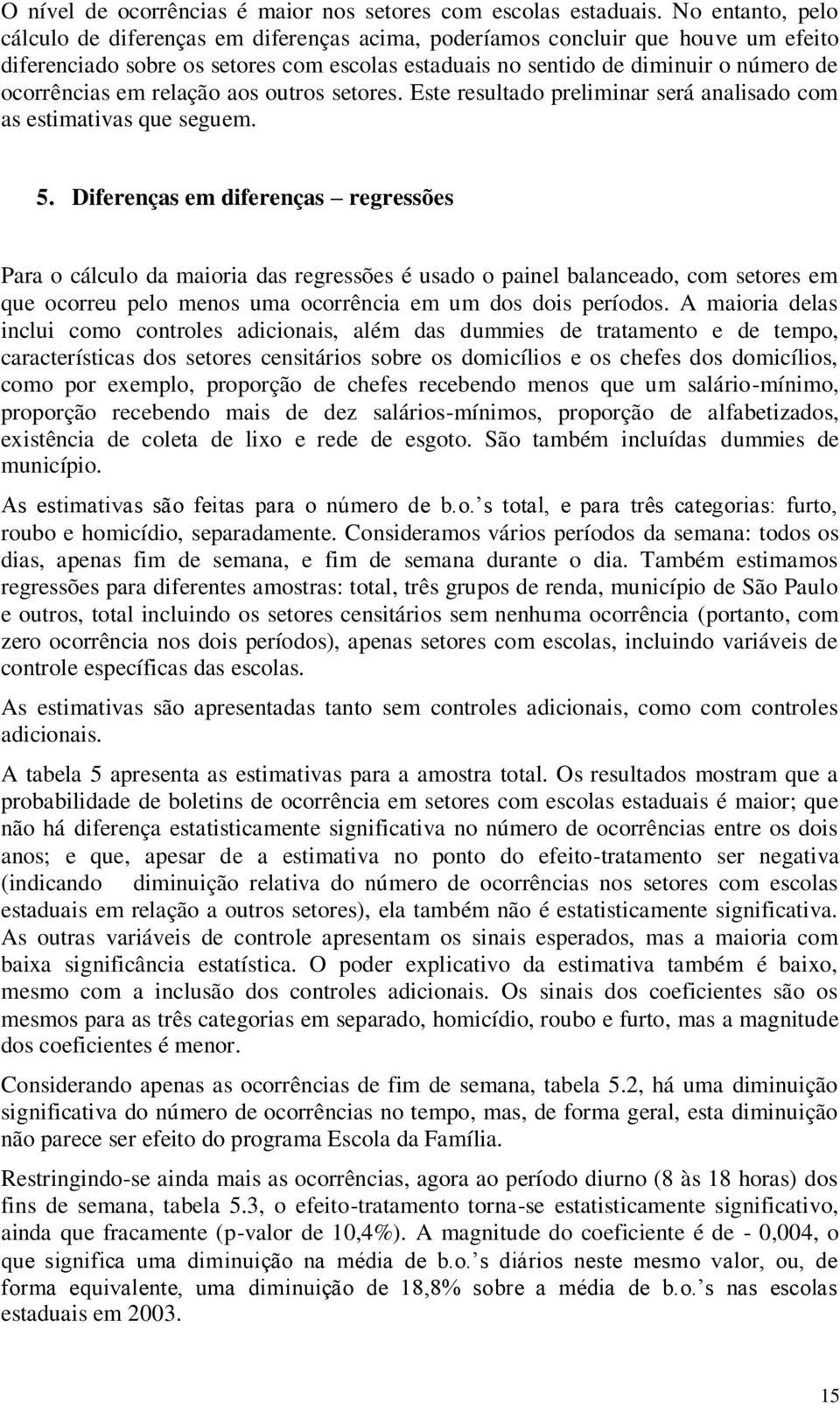 em relação aos outros setores. Este resultado preliminar será analisado com as estimativas que seguem. 5.