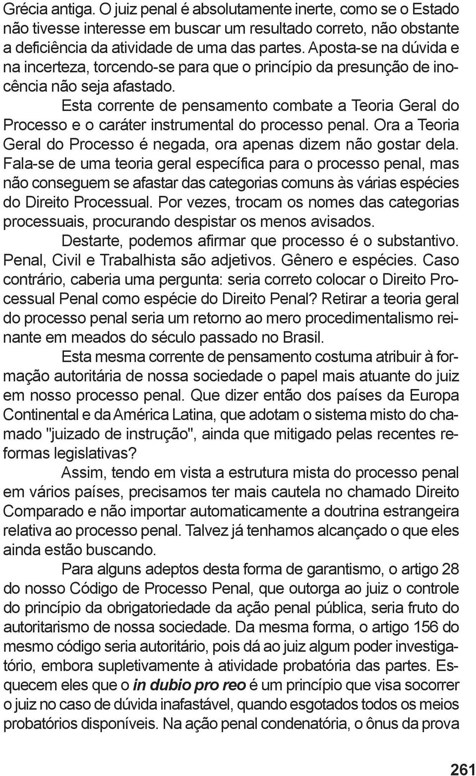 Esta corrente de pensamento combate a Teoria geral do Processo e o caráter instrumental do processo penal. Ora a Teoria geral do Processo é negada, ora apenas dizem não gostar dela.