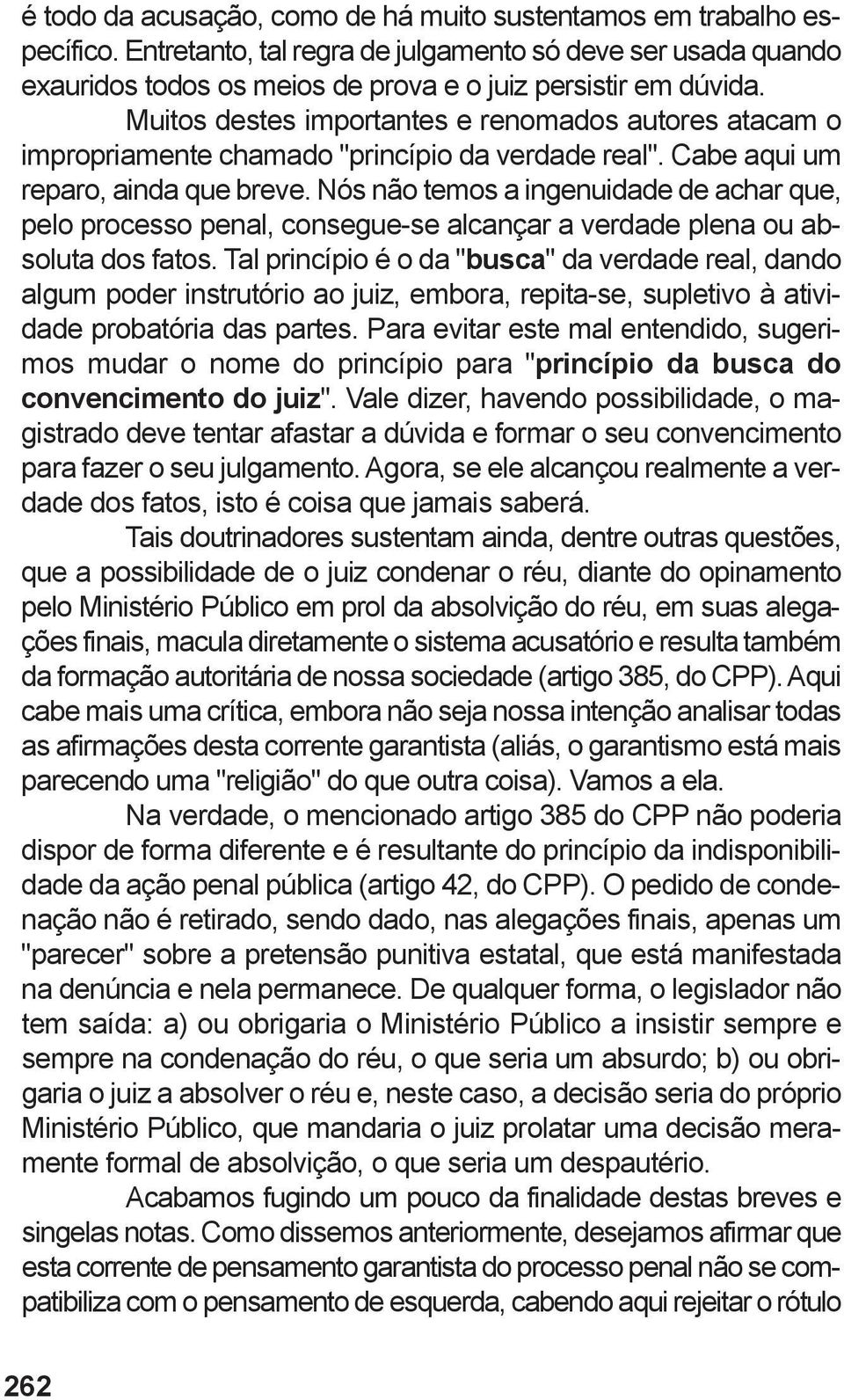 nós não temos a ingenuidade de achar que, pelo processo penal, consegue-se alcançar a verdade plena ou absoluta dos fatos.