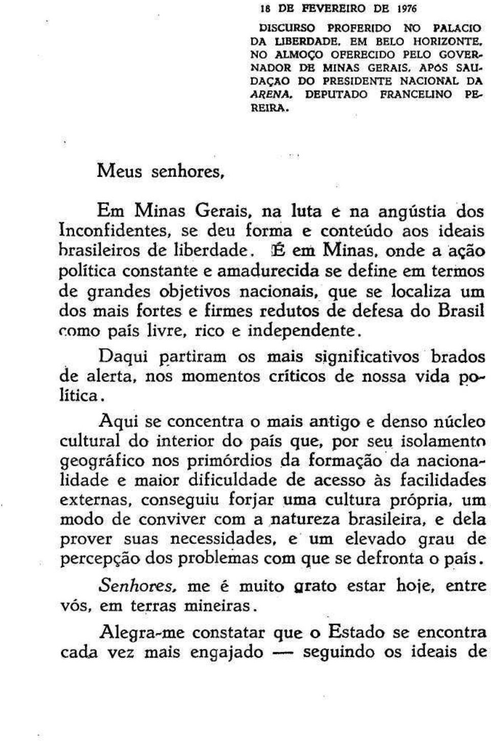 Meus senhores, Em Minas Gerais, na luta e na angústia dos Inconfidentes, se deu forma e conteúdo aos ideais brasileiros de liberdade.