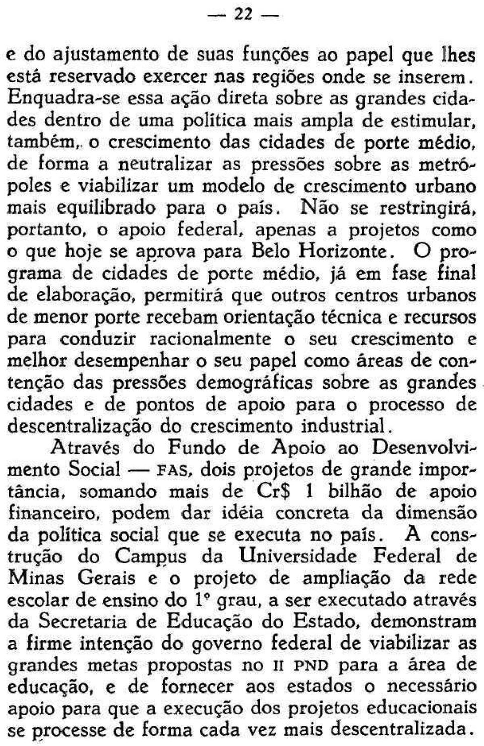 metrópoles e viabilizar um modelo de crescimento urbano mais equilibrado para o país. Não se restringirá, portanto, o apoio federal, apenas a projetos como o que hoje se aprova para Belo Horizonte.