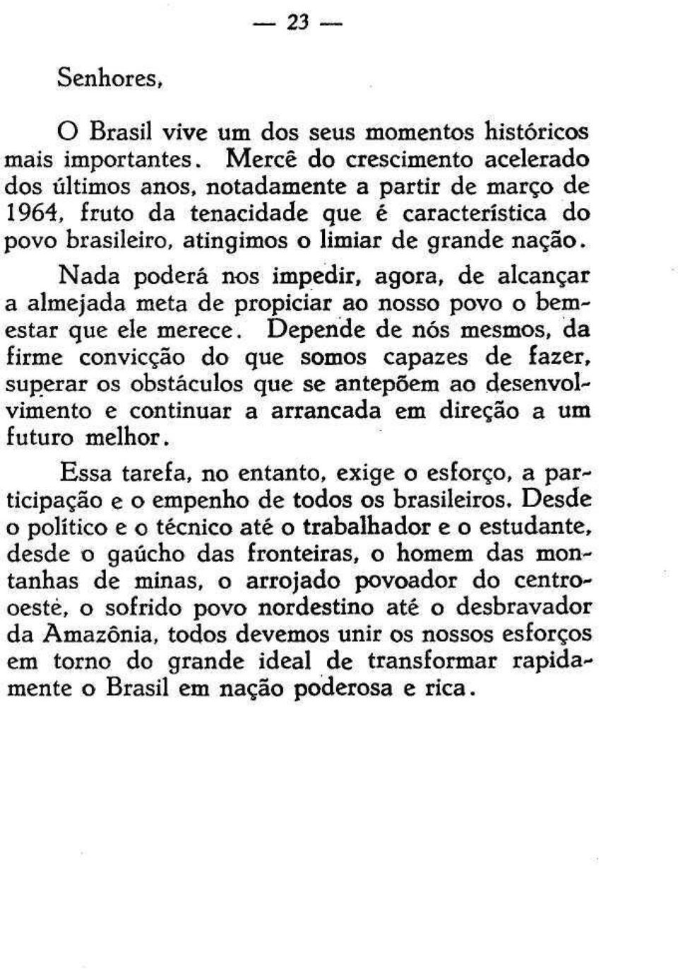 Nada poderá nos impedir, agora, de alcançar a almejada meta de propiciar ao nosso povo o bemestar que ele merece.