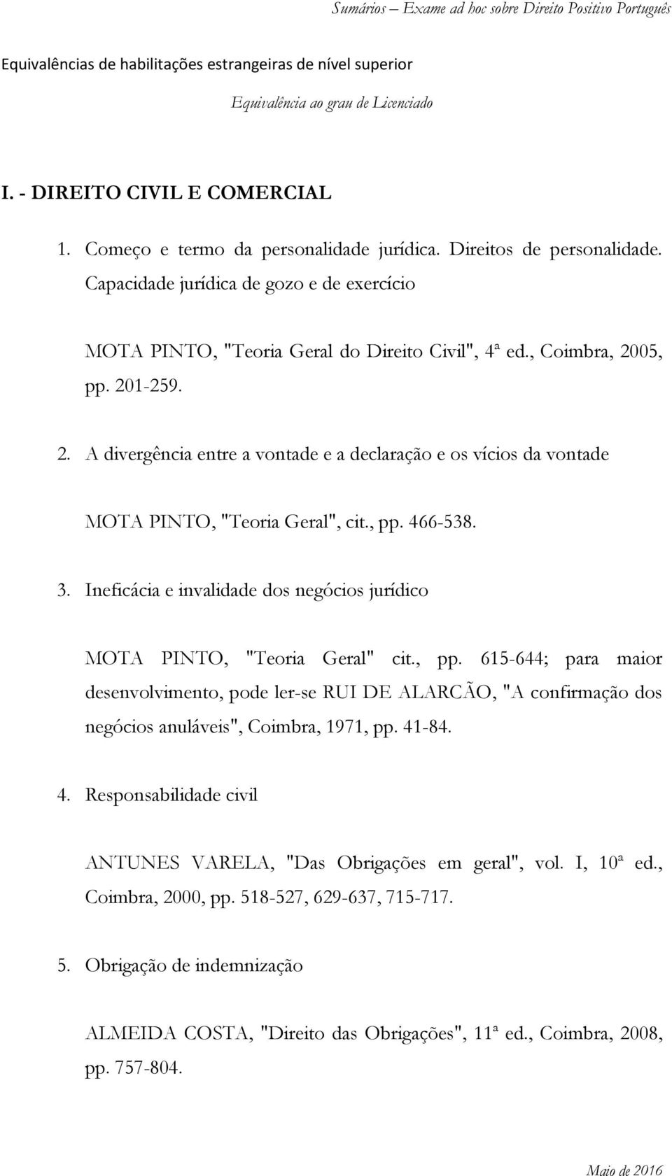 05, pp. 201-259. 2. A divergência entre a vontade e a declaração e os vícios da vontade MOTA PINTO, "Teoria Geral", cit., pp. 466-538. 3.