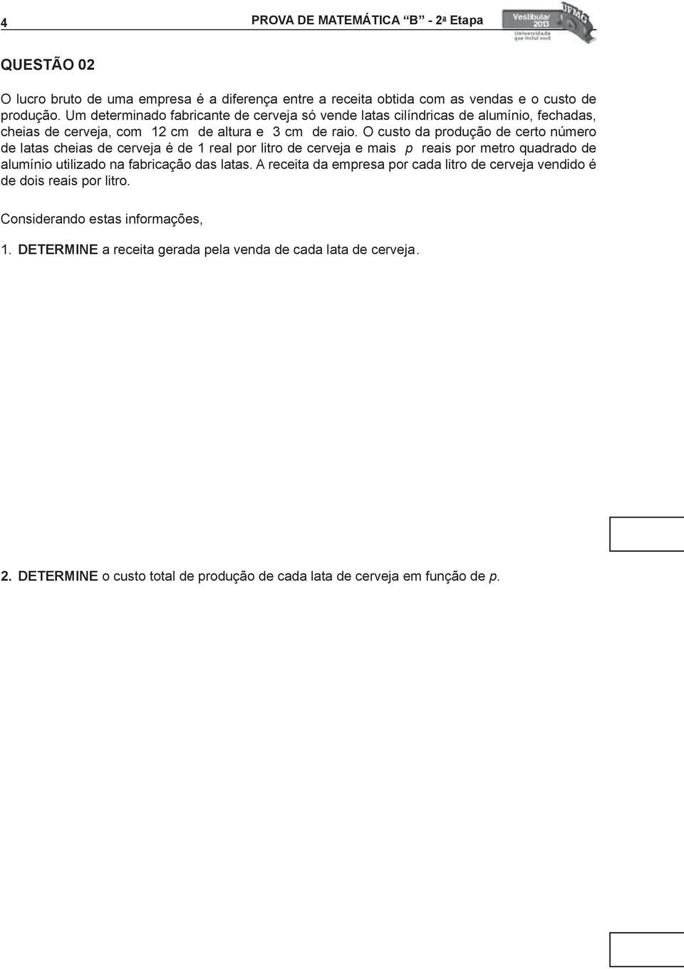 O custo da produção de certo número de latas cheias de cerveja é de 1 real por litro de cerveja e mais p reais por metro quadrado de alumínio utilizado na fabricação das latas.