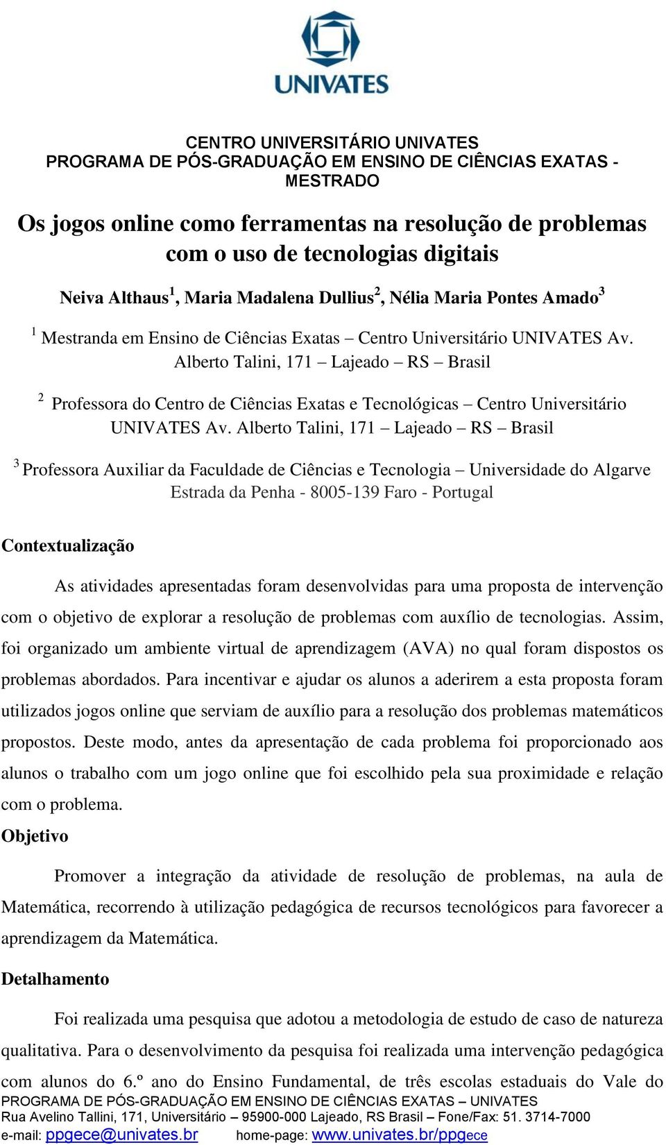 Alberto Talini, 171 Lajeado RS Brasil 3 Professora Auxiliar da Faculdade de Ciências e Tecnologia Universidade do Algarve Estrada da Penha - 8005-139 Faro - Portugal Contextualização As atividades