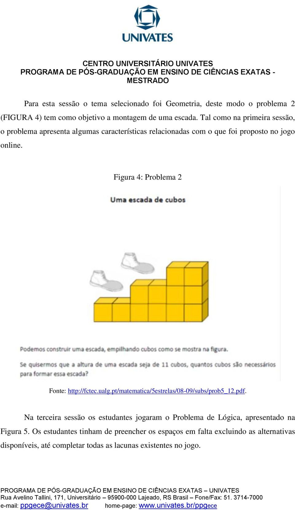 Figura 4: Problema 2 Fonte: http://fctec.ualg.pt/matematica/5estrelas/08-09/subs/prob5_12.pdf.