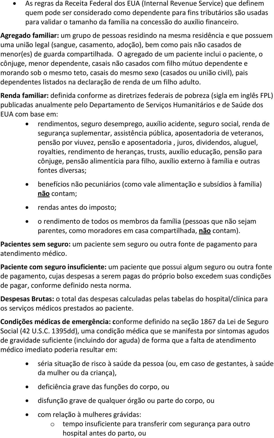 Agregado familiar: um grupo de pessoas residindo na mesma residência e que possuem uma união legal (sangue, casamento, adoção), bem como pais não casados de menor(es) de guarda compartilhada.