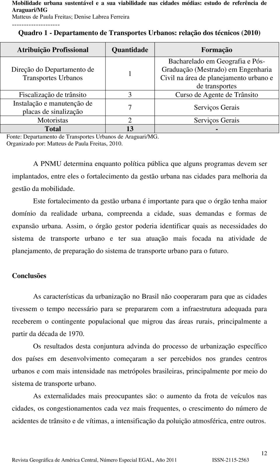 Serviços Gerais Motoristas 2 Serviços Gerais Total 13 - Fonte: Departamento de Transportes Urbanos de. Organizado por: Matteus de Paula Freitas, 2010.