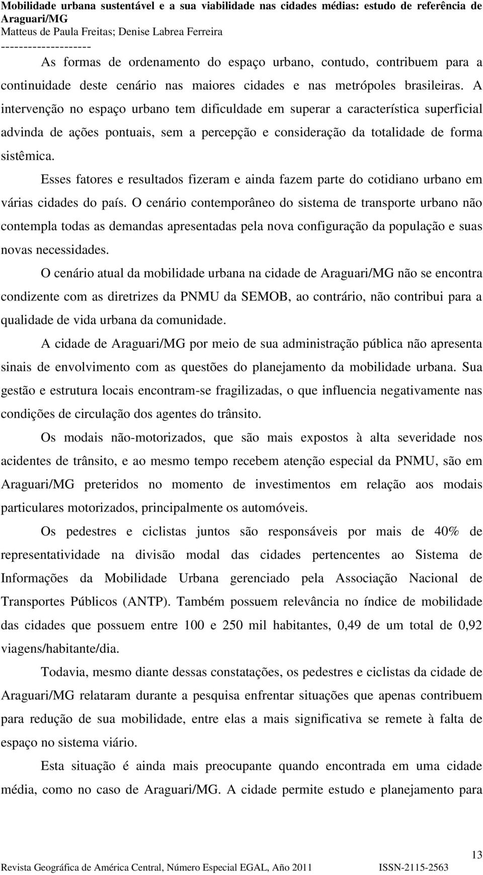 Esses fatores e resultados fizeram e ainda fazem parte do cotidiano urbano em várias cidades do país.