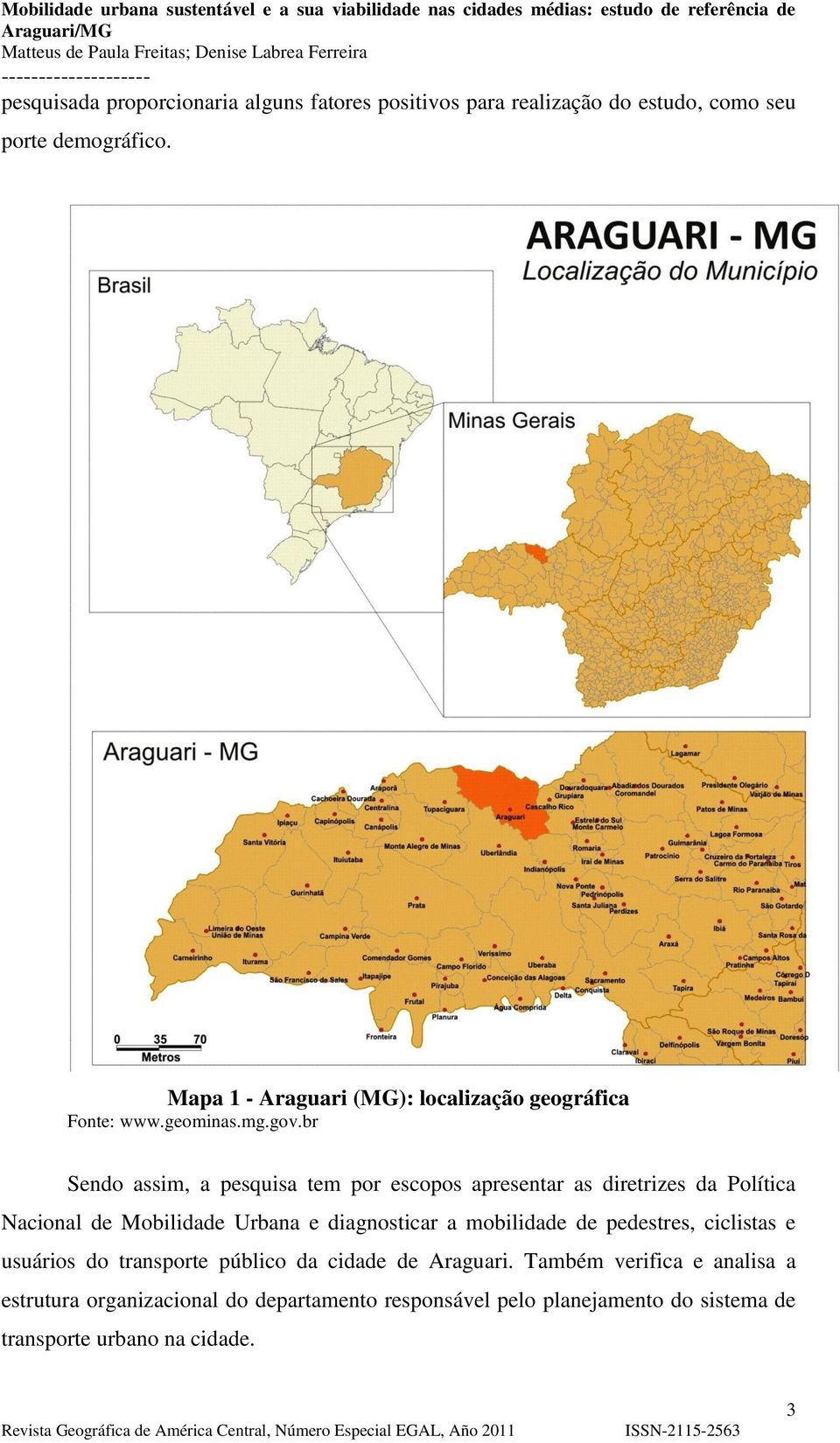 br Sendo assim, a pesquisa tem por escopos apresentar as diretrizes da Política Nacional de Mobilidade Urbana e diagnosticar a