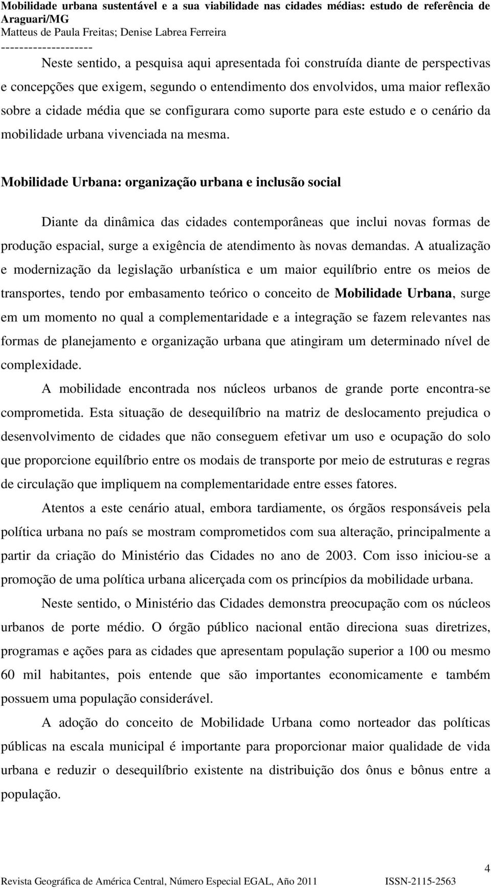 Mobilidade Urbana: organização urbana e inclusão social Diante da dinâmica das cidades contemporâneas que inclui novas formas de produção espacial, surge a exigência de atendimento às novas demandas.