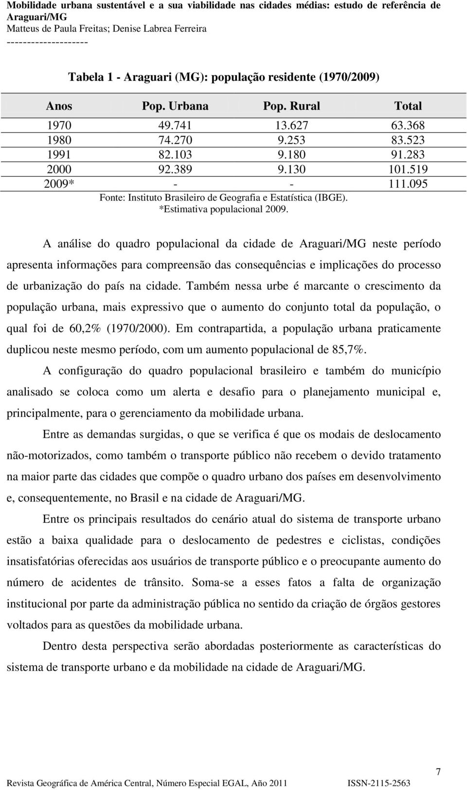 A análise do quadro populacional da cidade de neste período apresenta informações para compreensão das consequências e implicações do processo de urbanização do país na cidade.