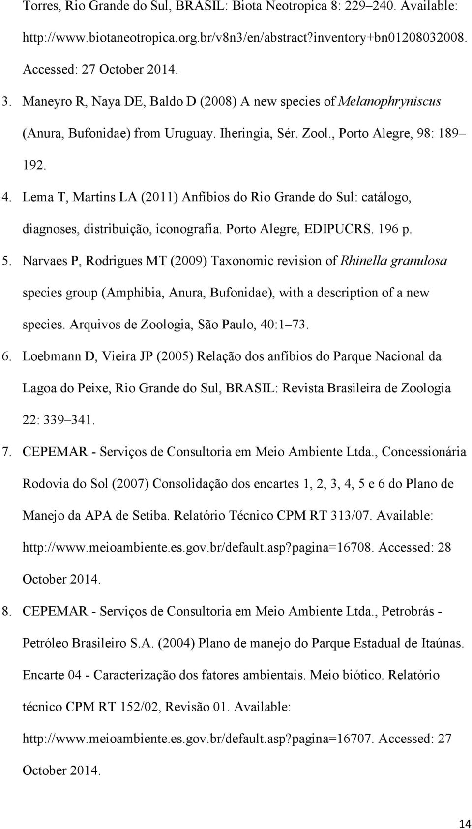 Lema T, Martins LA (2011) Anfíbios do Rio Grande do Sul: catálogo, diagnoses, distribuição, iconografia. Porto Alegre, EDIPUCRS. 196 p. 5.