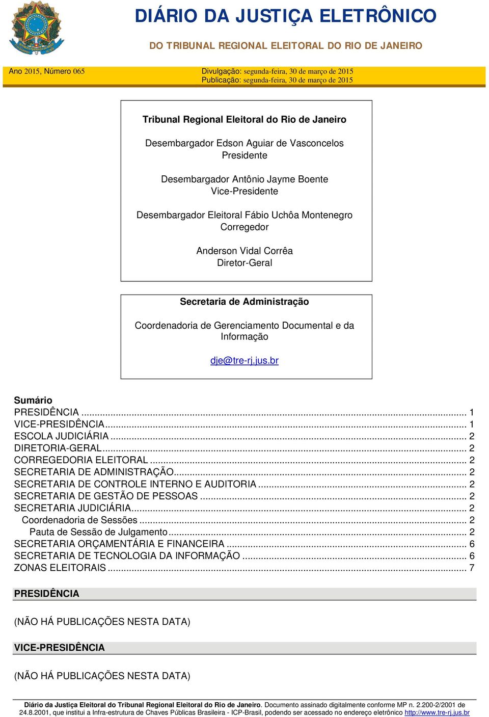 Corregedor Anderson Vidal Corrêa Diretor-Geral Secretaria de Administração Coordenadoria de Gerenciamento Documental e da Informação dje@tre-rj.jus.br Sumário PRESIDÊNCIA... 1 VICE-PRESIDÊNCIA.