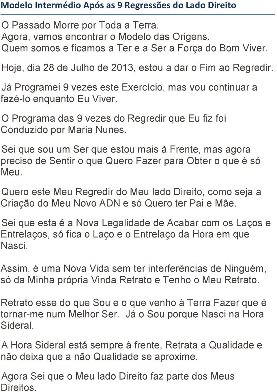 O Programa das 9 vezes do Regredir que Eu fiz foi Conduzido por Maria Nunes. Sei que sou um Ser que estou mais à Frente, mas agora preciso de Sentir o que Quero Fazer para Obter o que é só Meu.