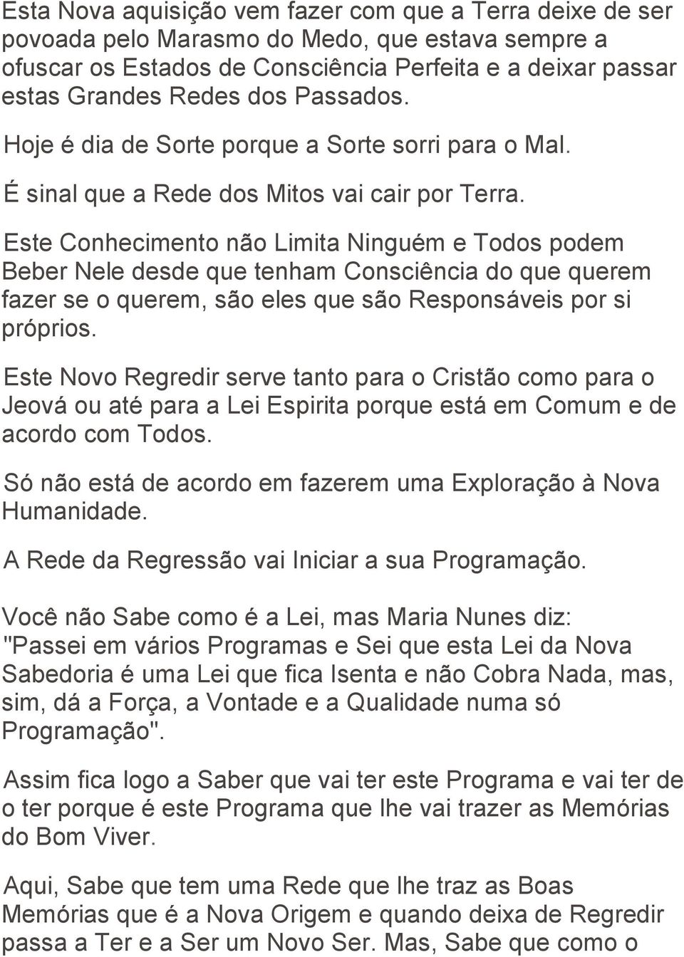 Este Conhecimento não Limita Ninguém e Todos podem Beber Nele desde que tenham Consciência do que querem fazer se o querem, são eles que são Responsáveis por si próprios.