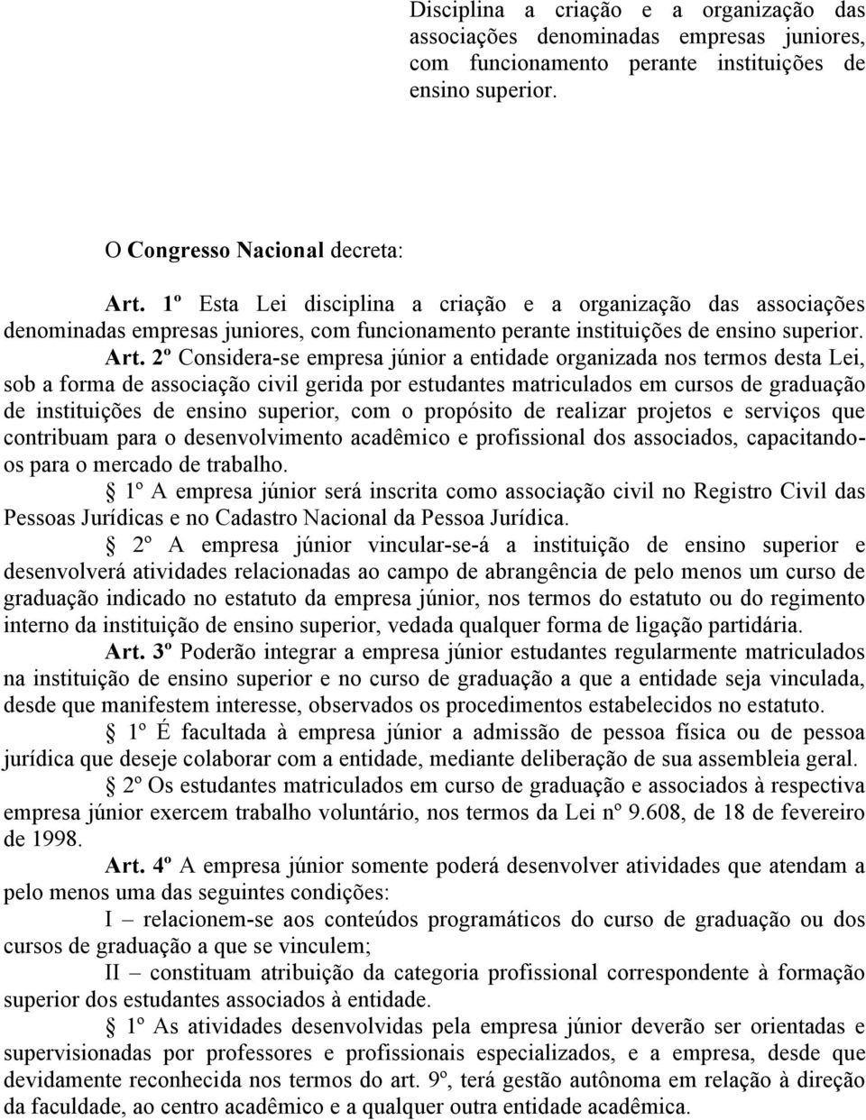 2º Considera-se empresa júnior a entidade organizada nos termos desta Lei, sob a forma de associação civil gerida por estudantes matriculados em cursos de graduação de instituições de ensino