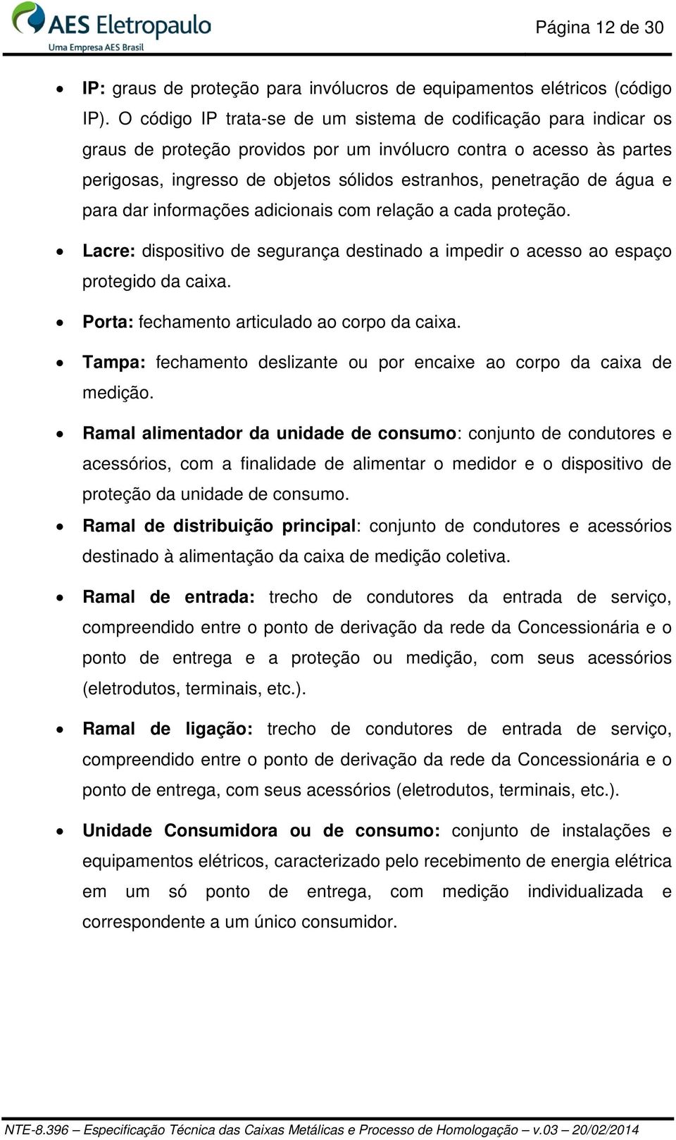 água e para dar informações adicionais com relação a cada proteção. Lacre: dispositivo de segurança destinado a impedir o acesso ao espaço protegido da caixa.