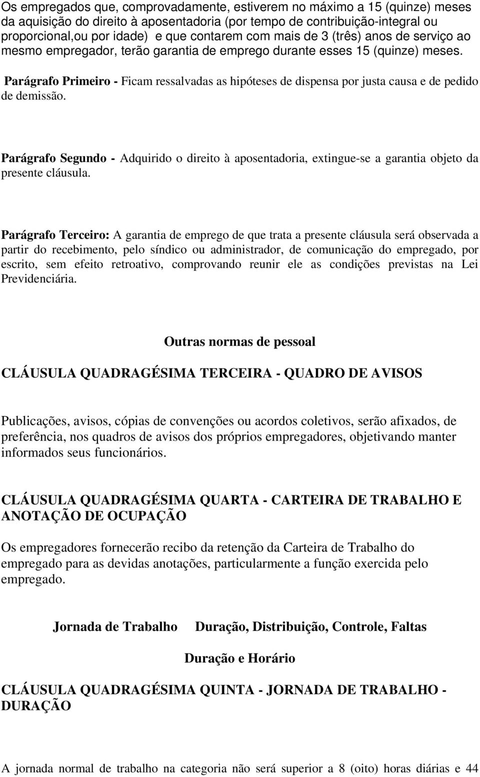 Parágrafo Primeiro - Ficam ressalvadas as hipóteses de dispensa por justa causa e de pedido de demissão.