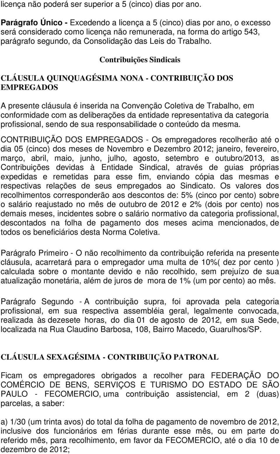 Contribuições Sindicais CLÁUSULA QUINQUAGÉSIMA NONA - CONTRIBUIÇÃO DOS EMPREGADOS A presente cláusula é inserida na Convenção Coletiva de Trabalho, em conformidade com as deliberações da entidade