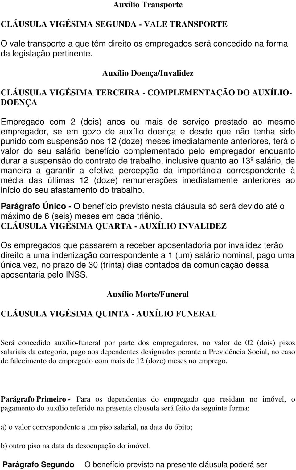 desde que não tenha sido punido com suspensão nos 12 (doze) meses imediatamente anteriores, terá o valor do seu salário benefício complementado pelo empregador enquanto durar a suspensão do contrato