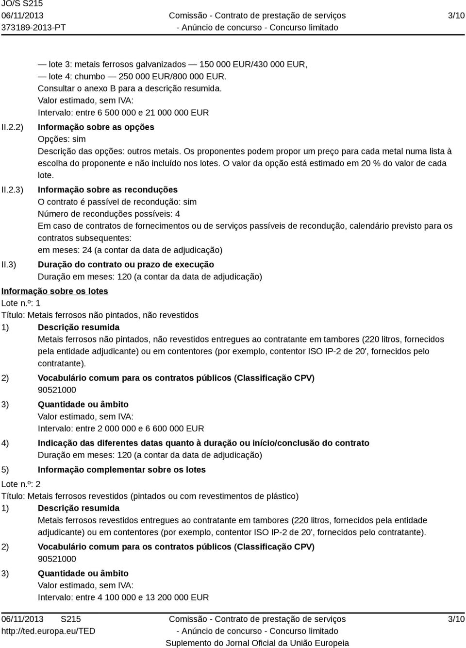 Os proponentes podem propor um preço para cada metal numa lista à escolha do proponente e não incluído nos lotes. O valor da opção está estimado em 20 % do valor de cada lote.