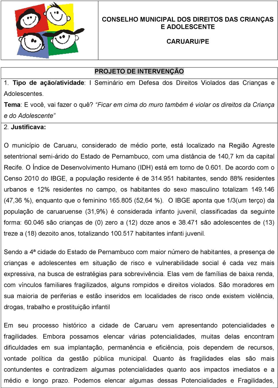 Justificava: O município de Caruaru, considerado de médio porte, está localizado na Região Agreste setentrional semi-árido do Estado de Pernambuco, com uma distância de 140,7 km da capital Recife.