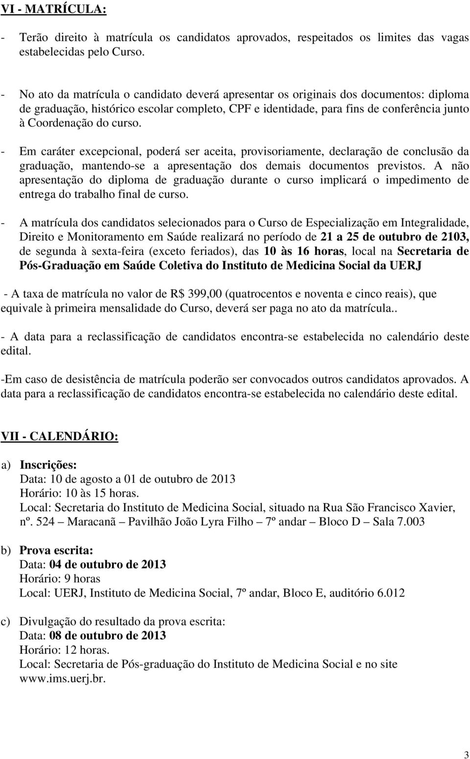 curso. - Em caráter excepcional, poderá ser aceita, provisoriamente, declaração de conclusão da graduação, mantendo-se a apresentação dos demais documentos previstos.