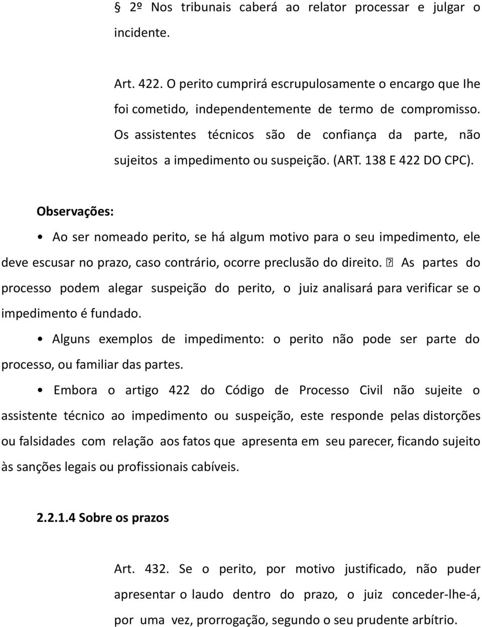 Observações: Ao ser nomeado perito, se há algum motivo para o seu impedimento, ele deve escusar no prazo, caso contrário, ocorre preclusão do direito.