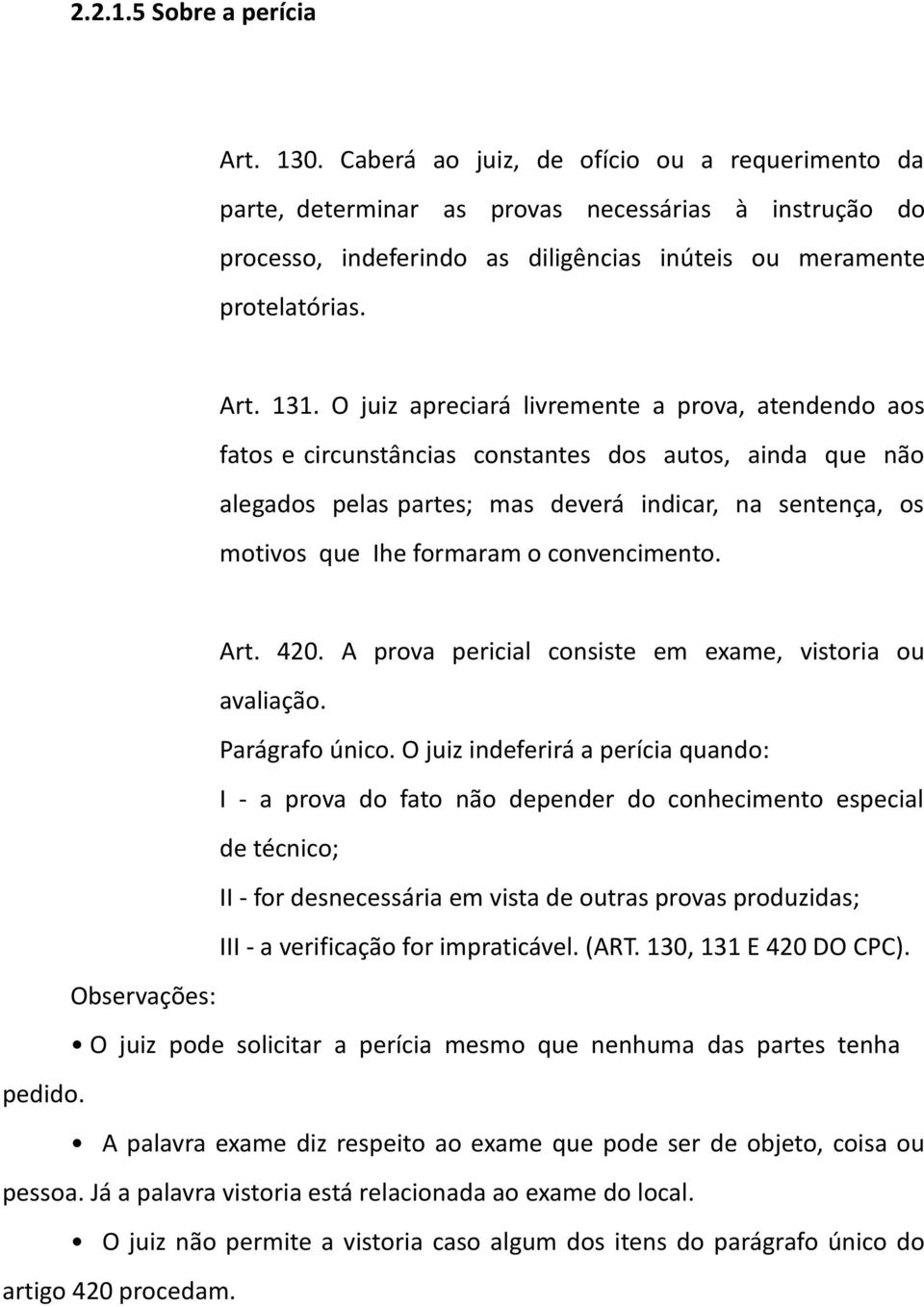 O juiz apreciará livremente a prova, atendendo aos fatos e circunstâncias constantes dos autos, ainda que não alegados pelas partes; mas deverá indicar, na sentença, os motivos que Ihe formaram o