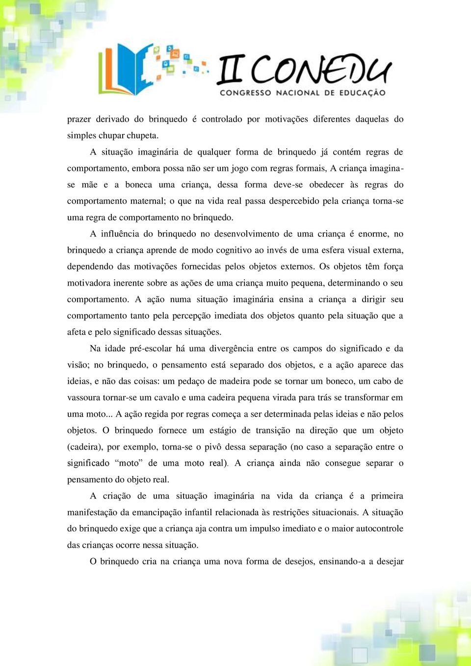 deve-se obedecer às regras do comportamento maternal; o que na vida real passa despercebido pela criança torna-se uma regra de comportamento no brinquedo.