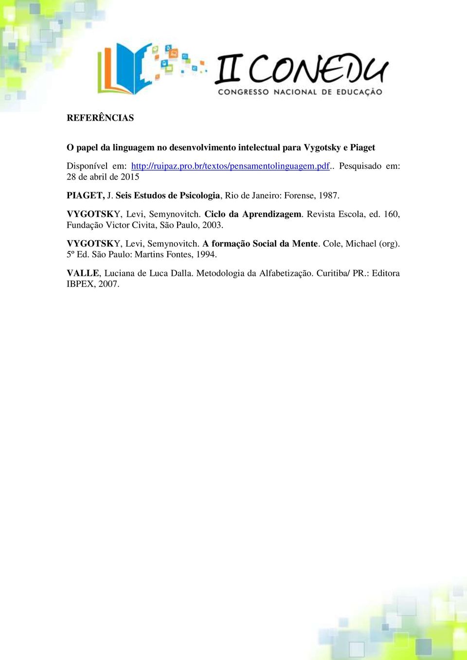 VYGOTSKY, Levi, Semynovitch. Ciclo da Aprendizagem. Revista Escola, ed. 160, Fundação Victor Civita, São Paulo, 2003. VYGOTSKY, Levi, Semynovitch.