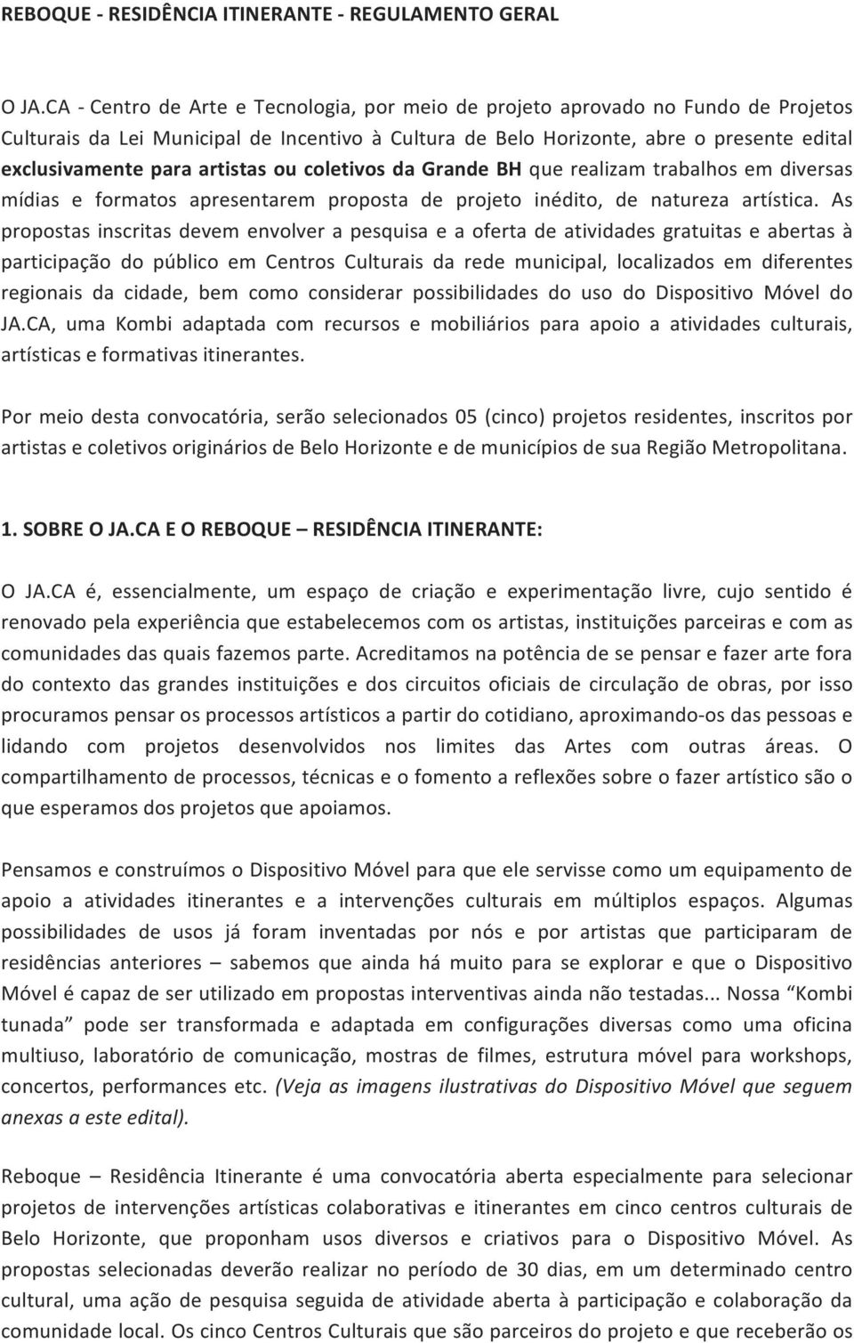 artistas ou coletivos da Grande BH que realizam trabalhos em diversas mídias e formatos apresentarem proposta de projeto inédito, de natureza artística.