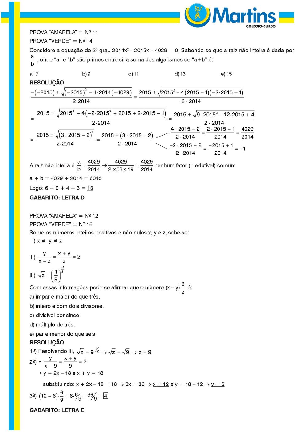 0 0 0 0 ± 0 0 0 ± 0 0 0 ( 0 + ) 0 ± 9 0 0 + 0 0 0 09 0 0 0 0 + 0 + 0 0 A riz não inteir é 09 09 09 nenhum ftor (irredutível) comum 0 xx 9 0 + 09 + 0 60 Logo: 6 + 0 + + PROVA AMARELA Nº PROVA VERDE Nº