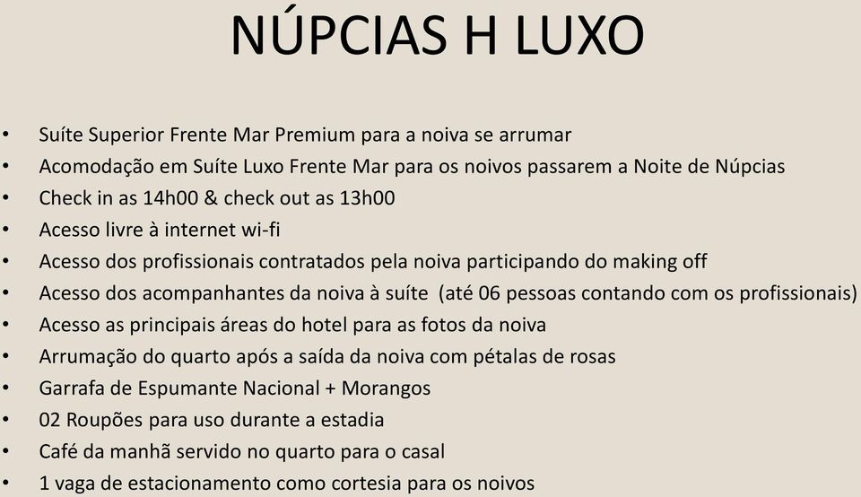 (até 06 pessoas contando com os profissionais) Acesso as principais áreas do hotel para as fotos da noiva Arrumação do quarto após a saída da noiva com pétalas de rosas