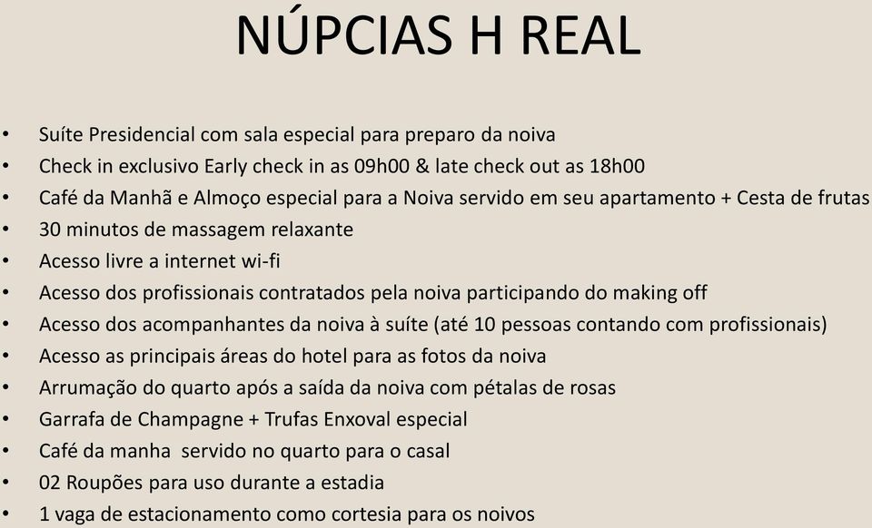 dos acompanhantes da noiva à suíte (até 10 pessoas contando com profissionais) Acesso as principais áreas do hotel para as fotos da noiva Arrumação do quarto após a saída da noiva com