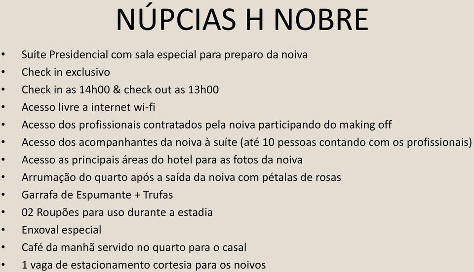 profissionais) Acesso as principais áreas do hotel para as fotos da noiva Arrumação do quarto após a saída da noiva com pétalas de rosas Garrafa de