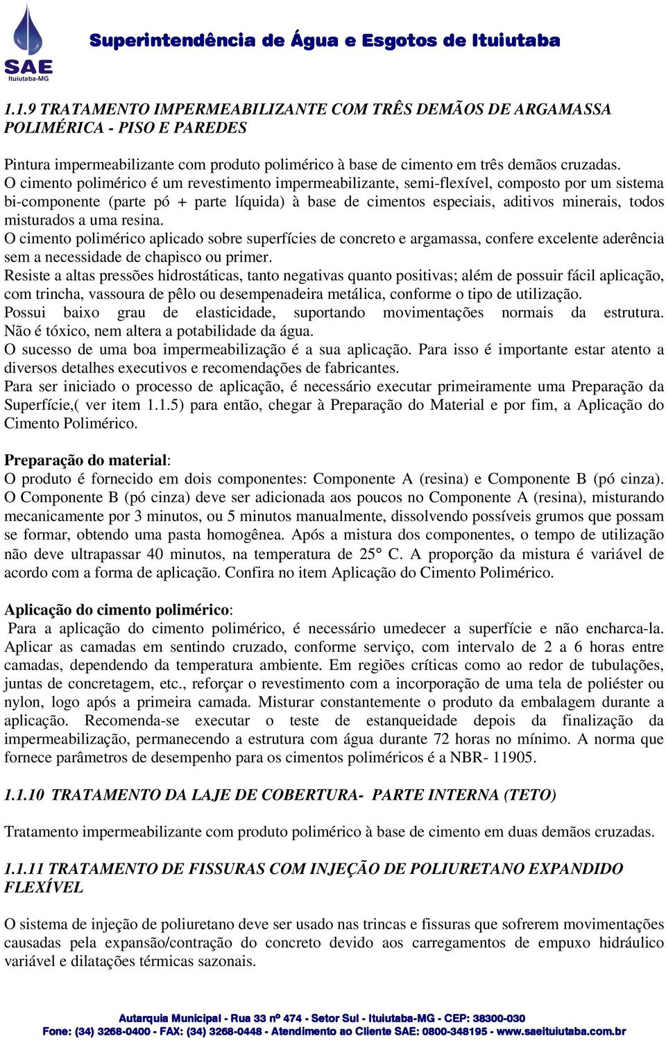 misturados a uma resina. O cimento polimérico aplicado sobre superfícies de concreto e argamassa, confere excelente aderência sem a necessidade de chapisco ou primer.