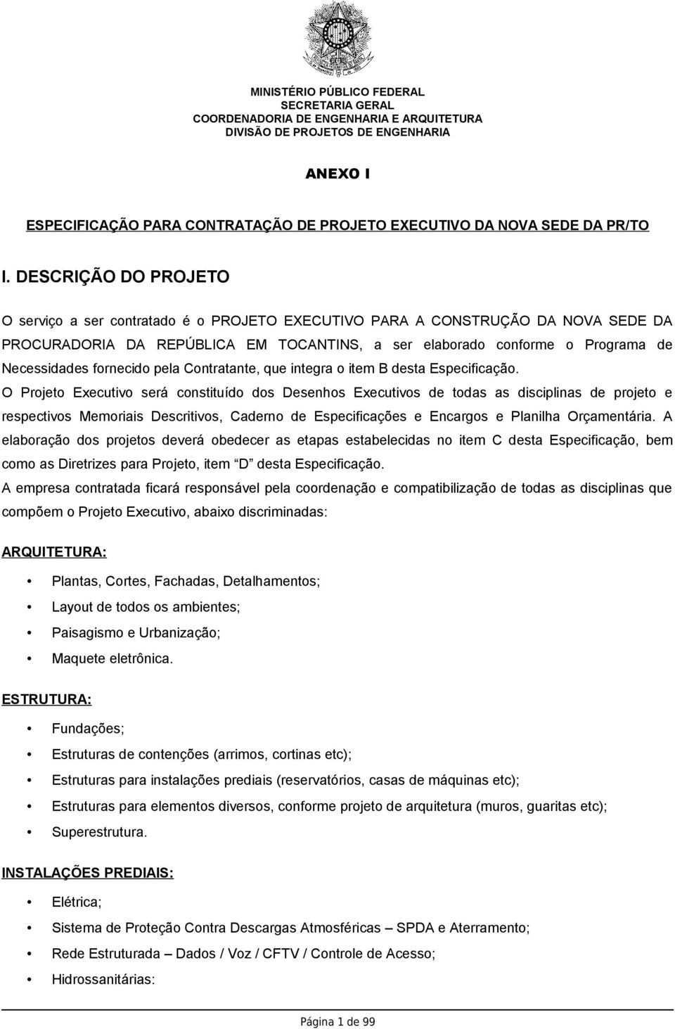 DESCRIÇÃO DO PROJETO O serviço a ser contratado é o PROJETO EXECUTIVO PARA A CONSTRUÇÃO DA NOVA SEDE DA PROCURADORIA DA REPÚBLICA EM TOCANTINS, a ser elaborado conforme o Programa de Necessidades