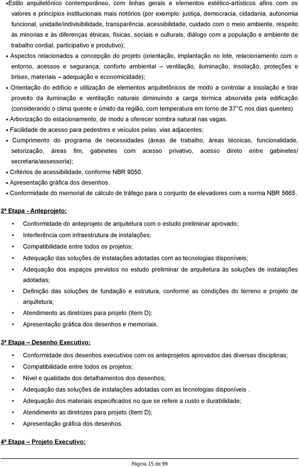 população e ambiente de trabalho cordial, participativo e produtivo); Aspectos relacionados a concepção do projeto (orientação, implantação no lote, relacionamento com o entorno, acessos e segurança,