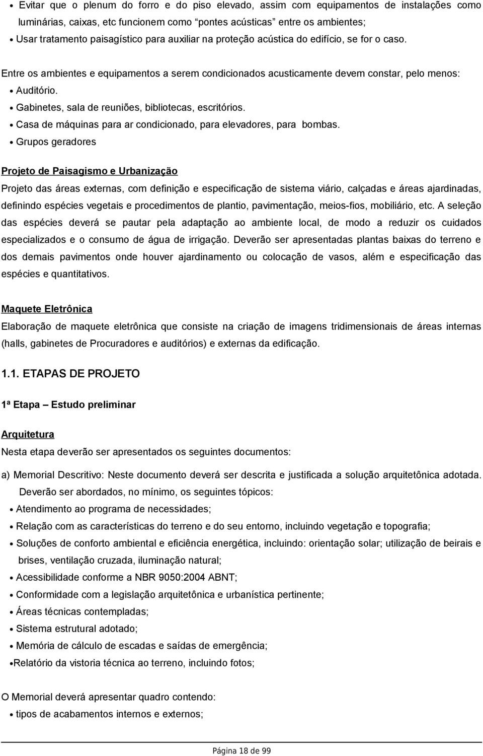 Gabinetes, sala de reuniões, bibliotecas, escritórios. Casa de máquinas para ar condicionado, para elevadores, para bombas.