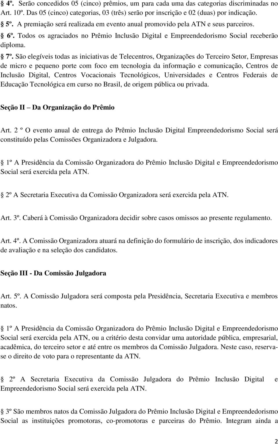 São elegíveis todas as iniciativas de Telecentros, Organizações do Terceiro Setor, Empresas de micro e pequeno porte com foco em tecnologia da informação e comunicação, Centros de Inclusão Digital,